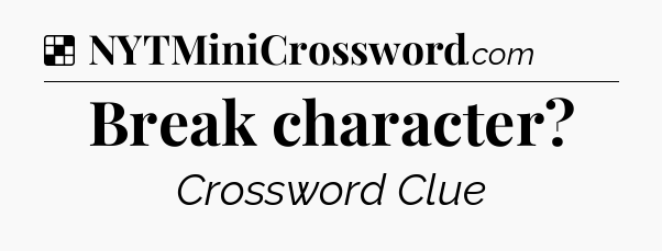 Solution: Break character - NYT Crossword