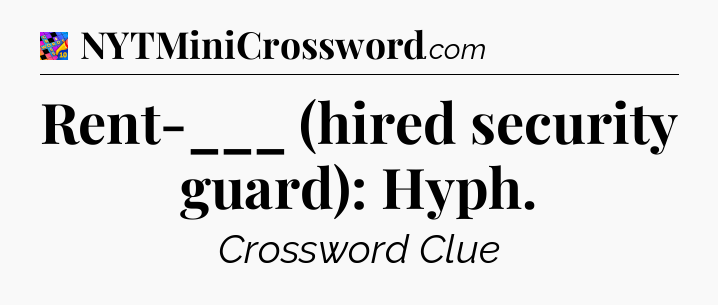 Rent-___ (hired security guard): Hyph Crossword Clue