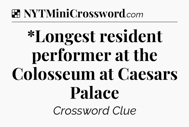Solution: *Longest resident performer at the Colosseum at Caesars Palace - NYT Crossword