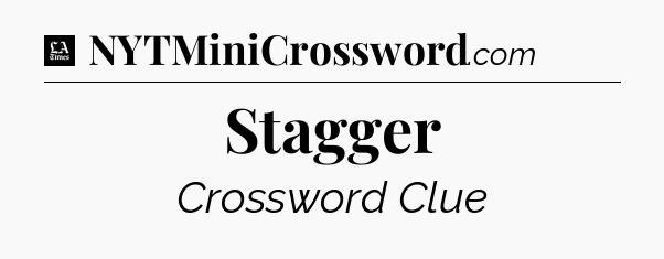 Stagger - LA Times Crossword