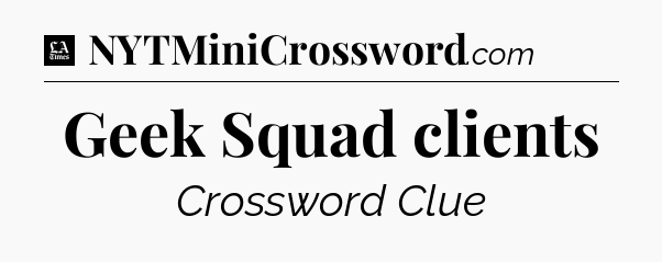 Geek Squad clients - LA Times Crossword