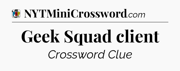 Geek Squad client Crossword Clue