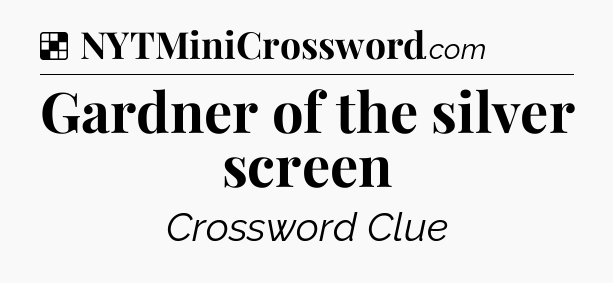 Solution: Gardner of the silver screen - NYT Crossword