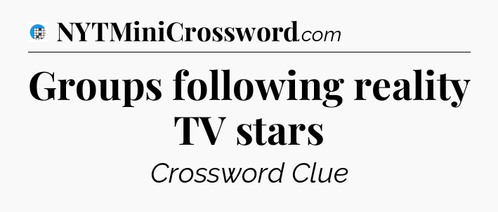 Groups following reality TV stars Crossword Clue