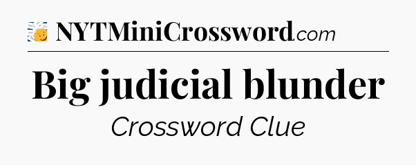 Big judicial blunder - 7 Little Words