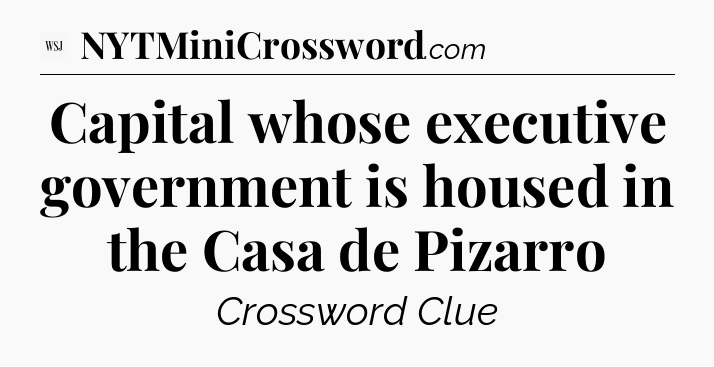 Capital whose executive government is housed in the Casa de Pizarro - WSJ Crossword