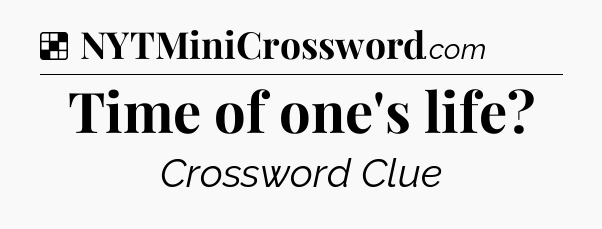 Solution: Time of one's life - NYT Crossword