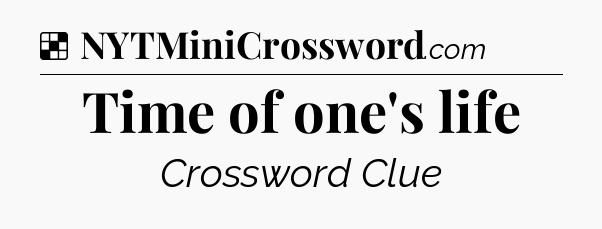 Solution: Time of one's life - NYT Crossword