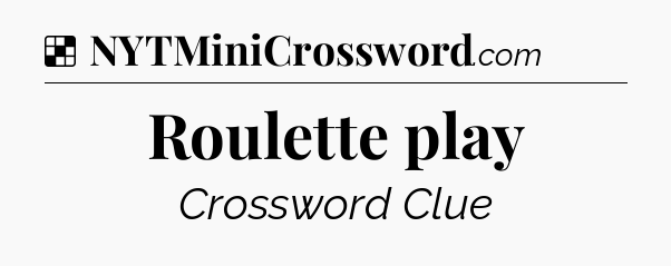 Solution: Roulette play - NYT Crossword
