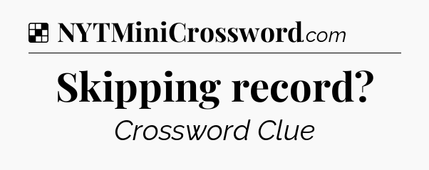 Solution: Skipping record - NYT Crossword