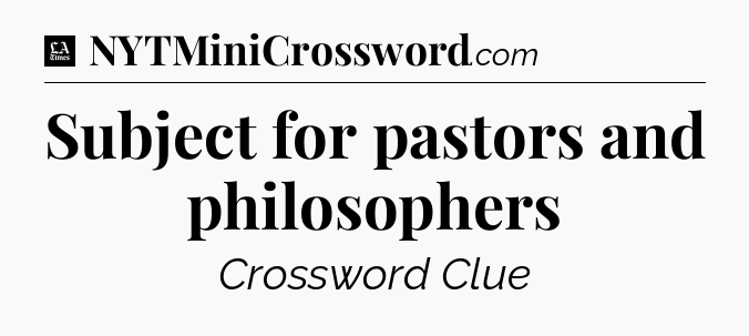 Subject for pastors and philosophers - LA Times Crossword