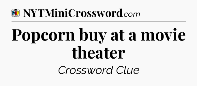 Popcorn buy at a movie theater Crossword Clue