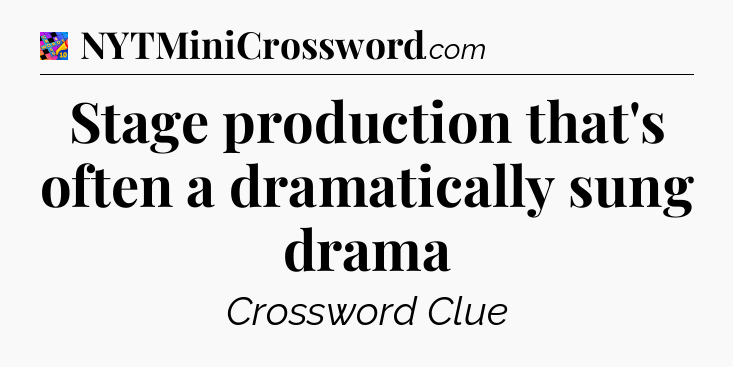 Stage production that's often a dramatically sung drama Crossword Clue