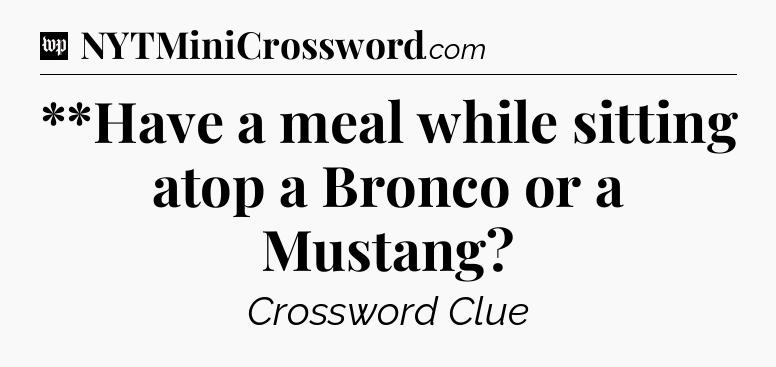 **Have a meal while sitting atop a Bronco or a Mustang Crossword Clue