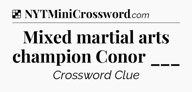 Solution: Mixed martial arts champion Conor ___ - NYT Crossword