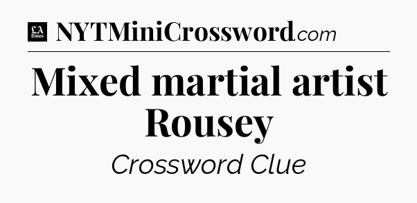 Mixed martial artist Rousey - LA Times Crossword