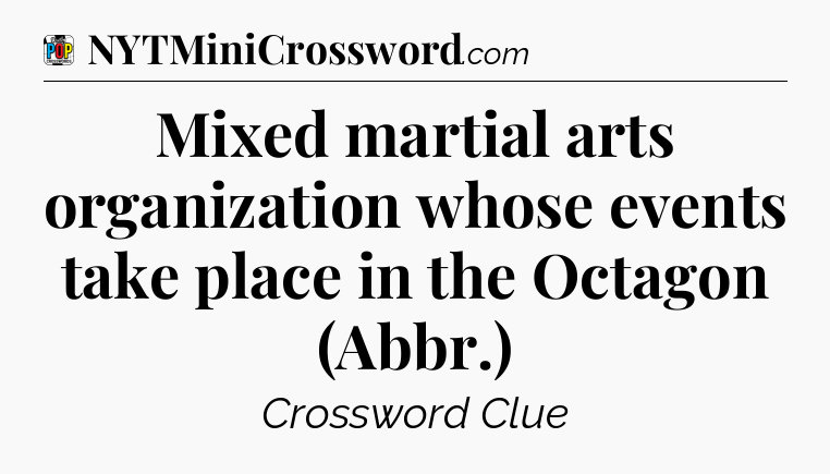 Mixed martial arts organization whose events take place in the Octagon (Abbr.) Crossword Clue