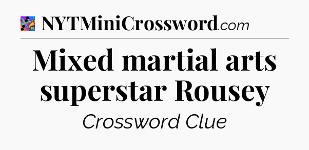 Mixed martial arts superstar Rousey Crossword Clue