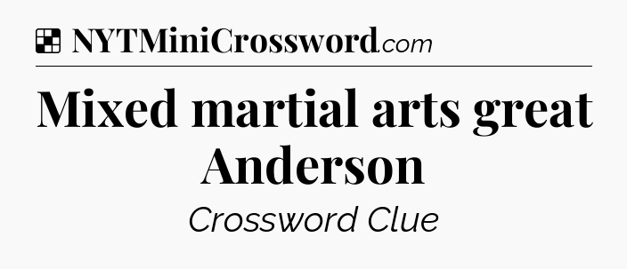 Solution: Mixed martial arts great Anderson - NYT Crossword