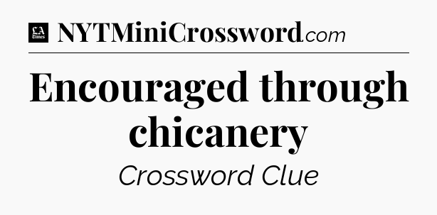 Encouraged through chicanery - LA Times Crossword