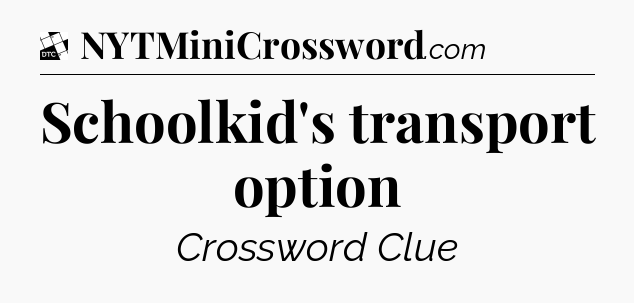 Schoolkid's transport option - Daily Themed Classic Crossword