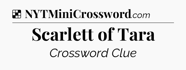 Solution: Scarlett of Tara - NYT Crossword
