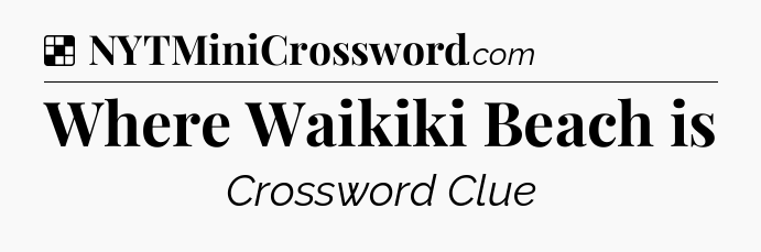 Solution: Where Waikiki Beach is - NYT Crossword