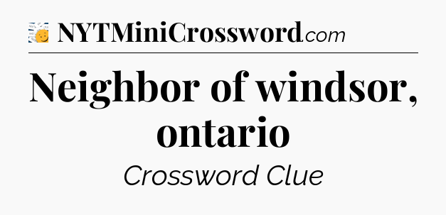 Neighbor of windsor, ontario - 7 Little Words