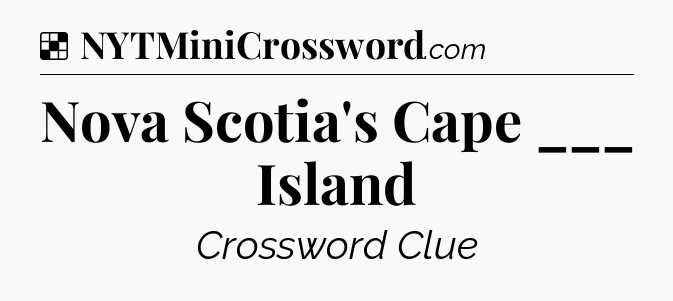 Solution: Nova Scotia's Cape ___ Island - NYT Crossword