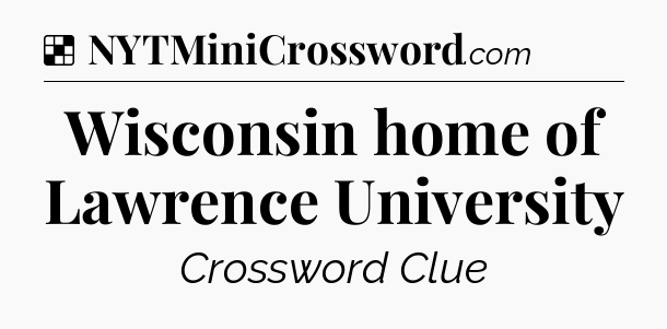 Solution: Wisconsin home of Lawrence University - NYT Crossword