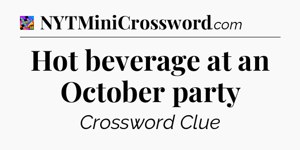 Hot beverage at an October party Crossword Clue