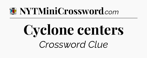 Cyclone centers Crossword Clue
