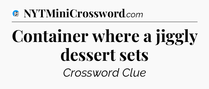 Container where a jiggly dessert sets Crossword Clue