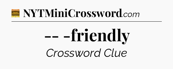 -- -friendly - Eugene Sheffer Crossword