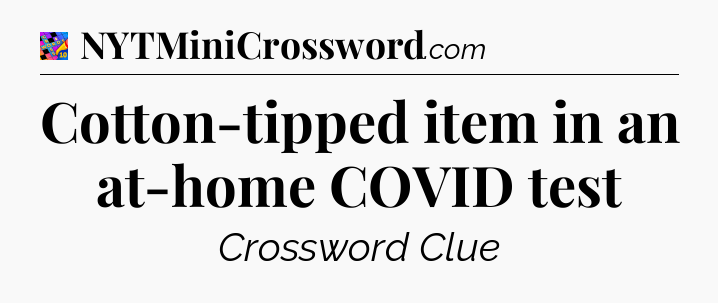 Cotton-tipped item in an at-home COVID test Crossword Clue