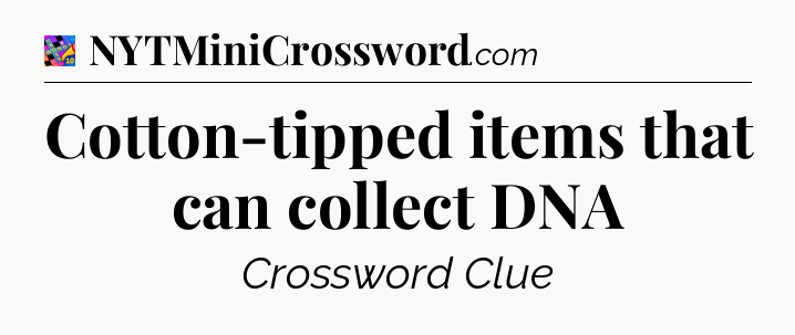 Cotton-tipped items that can collect DNA Crossword Clue
