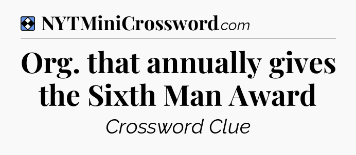 Solution: Org. that annually gives the Sixth Man Award - NYT Mini Crossword