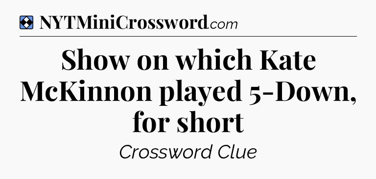 Solution: Show on which Kate McKinnon played 5-Down, for short - NYT Mini Crossword