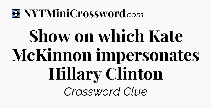 Solution: Show on which Kate McKinnon impersonates Hillary Clinton - NYT Mini Crossword
