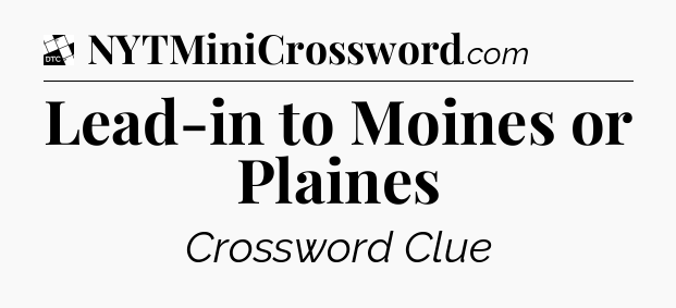 Lead-in to Moines or Plaines - Daily Themed Classic Crossword
