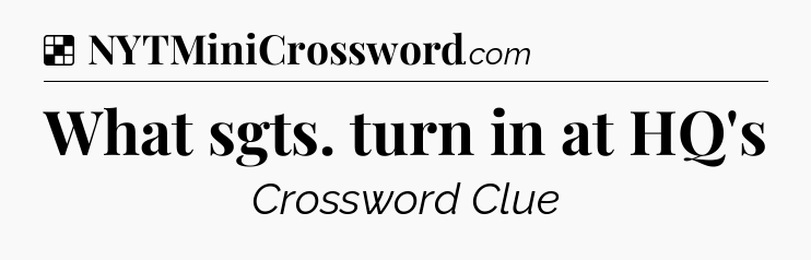 Solution: What sgts. turn in at HQ's - NYT Crossword