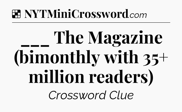 Solution: ___ The Magazine (bimonthly with 35+ million readers) - NYT Crossword