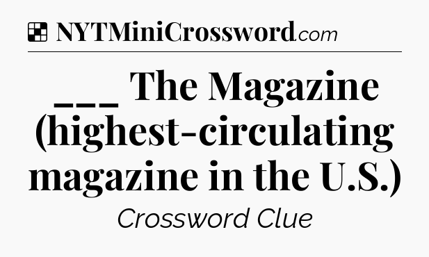 Solution: ___ The Magazine (highest-circulating magazine in the U.S.) - NYT Crossword