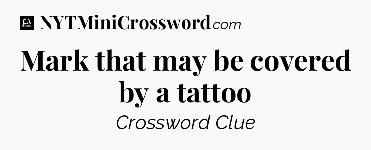 Mark that may be covered by a tattoo - LA Times Crossword