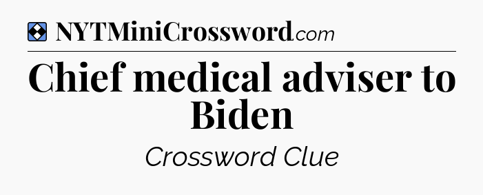 Solution: Chief medical adviser to Biden - NYT Mini Crossword