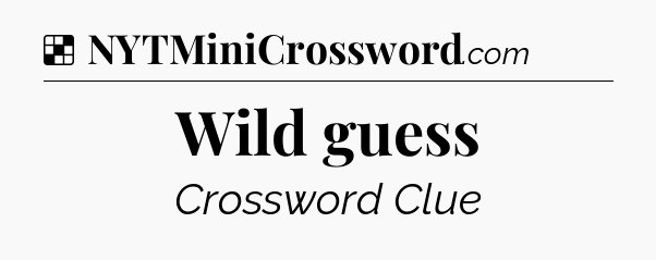 Solution: Wild guess - NYT Crossword