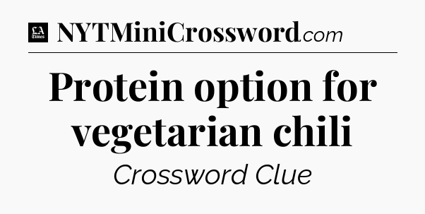 Protein option for vegetarian chili - LA Times Crossword