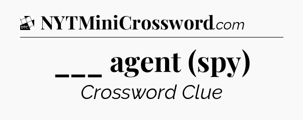 ___ agent (spy) - Daily Themed Classic Crossword