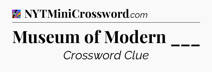 Museum of Modern ___ Crossword Clue