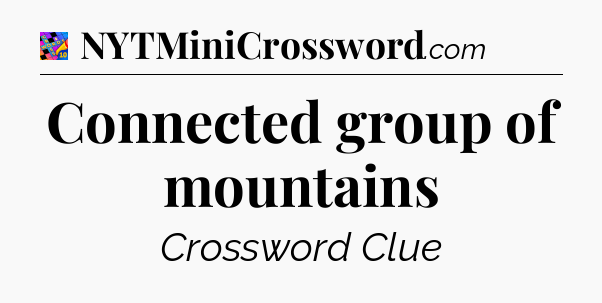 Connected group of mountains Crossword Clue